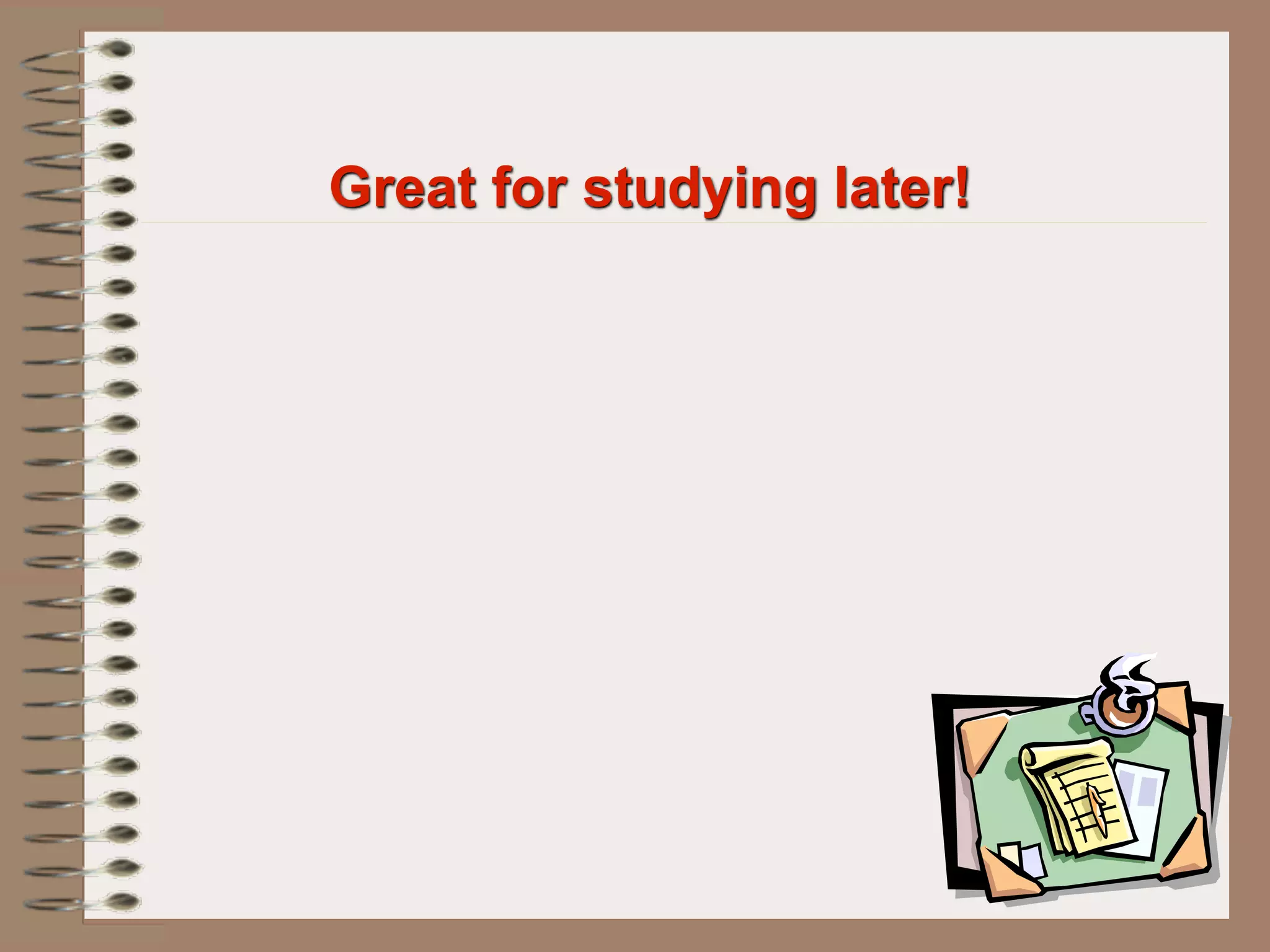 Great for studying later!
 