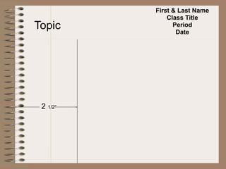 First & Last Name
              Class Title
Topic           Period
                 Date




 2 1/2”
 