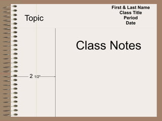 First & Last Name
                    Class Title
Topic                 Period
                       Date




          Class Notes

 2 1/2”
 