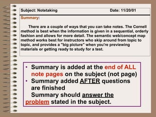 • Summary is added at the end of ALL
  note pages on the subject (not page)
• Summary added AFTER questions
  are finished
  Summary should answer the
problem stated in the subject.
 