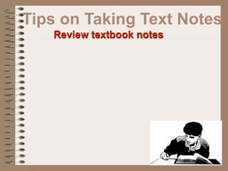 Tips on Taking Text Notes
   Review textbook notes
 