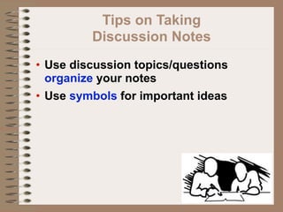 Tips on Taking
         Discussion Notes
• Use discussion topics/questions
  organize your notes
• Use symbols for important ideas
 