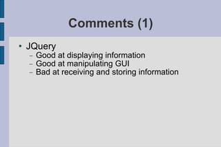 Comments (1) ‏ JQuery Good at displaying information Good at manipulating GUI Bad at receiving and storing information 