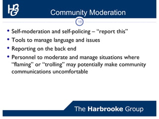Community Moderation
                              18

 Self-moderation and self-policing – “report this”
 Tools to mana...
