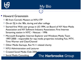My Bio
                                        2

 Howard Greenstein
     BS from Cornell, Masters at NYU ITP
 

     On...