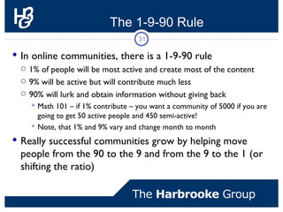 The 1-9-90 Rule
                                      31

 In online communities, there is a 1-9-90 rule
   1% of people...