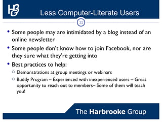 Less Computer-Literate Users
                                  32

 Some people may are intimidated by a blog instead of ...