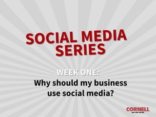 Why should my business
use social media?
WEEK ONE:
 