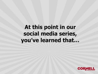 At this point in our
social media series,
you’ve learned that…
 