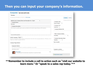 Then you can input your company’s information.
**Remember to include a call to action such as “visit our website to
learn more.” Or “speak to a sales rep today.”**
 