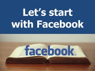 Let’s start
with Facebook
 