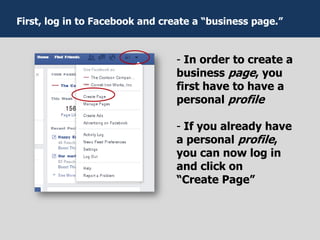 - In order to create a
business page, you
first have to have a
personal profile
- If you already have
a personal profile,
you can now log in
and click on
“Create Page”
First, log in to Facebook and create a “business page.”
 
