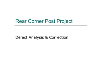 Rear Corner Post Project Defect Analysis & Correction 