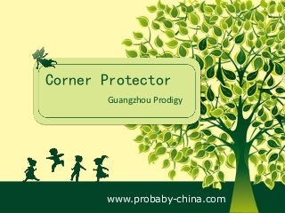 Corner Protector
Guangzhou Prodigy
www.probaby-china.com
 