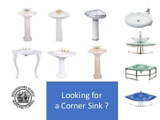Looking for 
a Corner Sink ? 
 