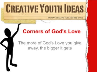 Corners of God's Love The more of God's Love you give away, the bigger it gets 