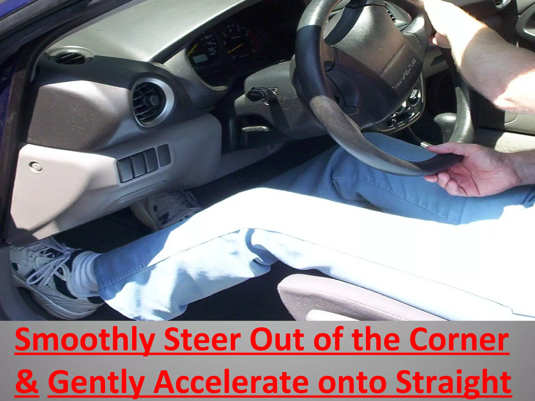 Smoothly Steer Out of the Corner
& Gently Accelerate onto Straight
 