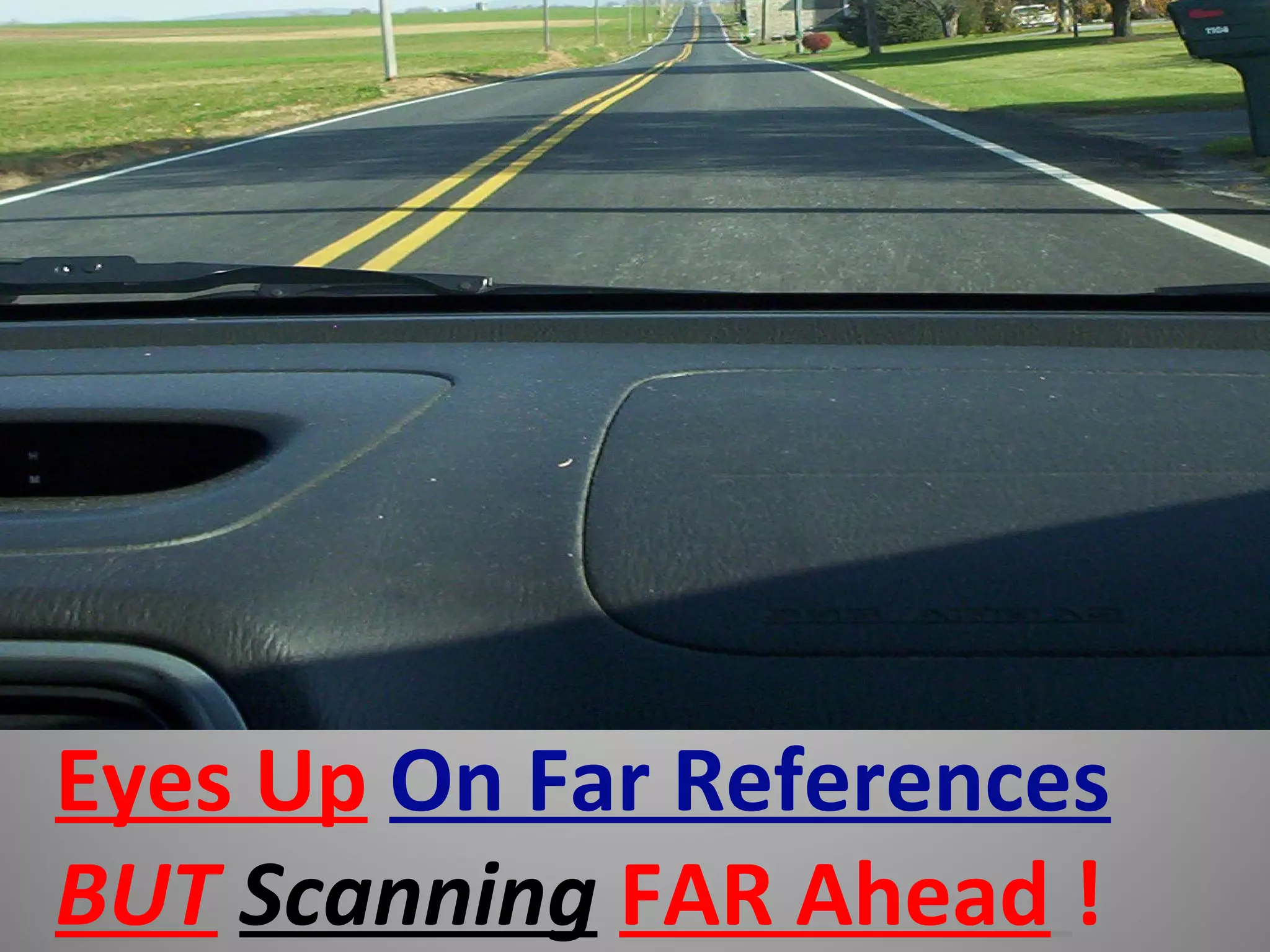 Eyes Up On Far References
BUT Scanning FAR Ahead !
 