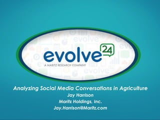 Analyzing Social Media Conversations in Agriculture
Jay Harrison
Maritz Holdings, Inc.
Jay.Harrison@Maritz.com

 