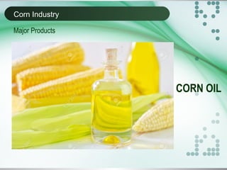 Corn Industry
Major Products
CORN OIL
 