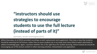 mattcornock
“instructors should use
strategies to encourage
students to use the full lecture
(instead of parts of it)”
Gia...