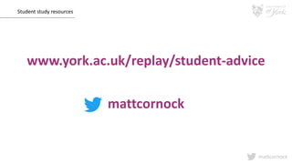 mattcornock
Student study resources
www.york.ac.uk/replay/student-advice
mattcornock
 