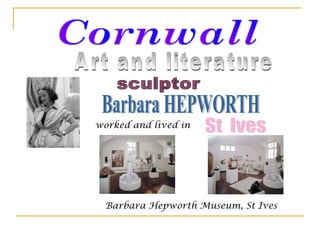 worked and lived in
Barbara Hepworth Museum, St Ives
 