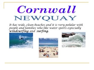 It has wide, clean beaches and it is very polular with
people and families who like water sports especially
windsurfing and surfing.
 