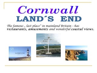 The famous „ last place“ in mainland Britain – has
restaurants, amusements and wonderful coastal views.
 