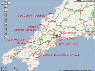 Fifteen Extreme Academy South-West Film Studios Combined Universities Cornwall  Lobb’s Farm Shop ‘ The Beach’ Eden Project Gaia Centre – Delabole 