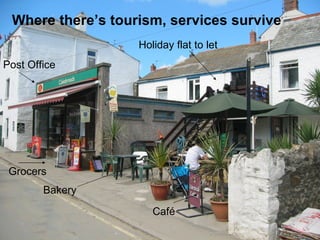 Where there’s tourism, services survive Grocers Café   Post Office Holiday flat to let Bakery 