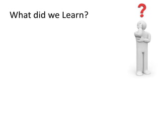 What	
  did	
  we	
  Learn?	
  
 