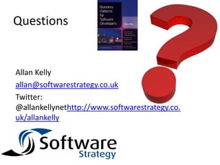 QuesLons	
  


Allan	
  Kelly	
  
allan@so/warestrategy.co.uk	
  
Twi>er:	
  @allankellynet
h>p://www.so/warestrategy.co.uk/allankelly	
  
	
  
 