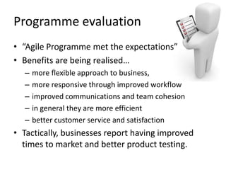 Programme	
  evaluaLon	
  
•  “Agile	
  Programme	
  met	
  the	
  expectaLons”	
  	
  
•  Beneﬁts	
  are	
  being	
  real...