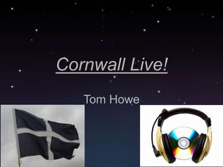 Cornwall Live!
   Tom Howe
 