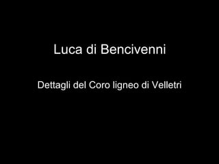 Luca di Bencivenni Dettagli del Coro ligneo di Velletri 