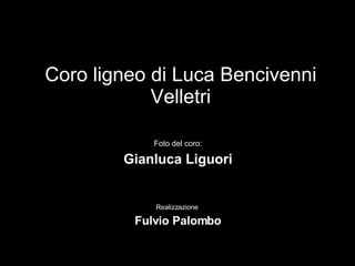Coro ligneo di Luca Bencivenni Velletri Foto del coro: Gianluca Liguori Realizzazione  Fulvio Palombo 