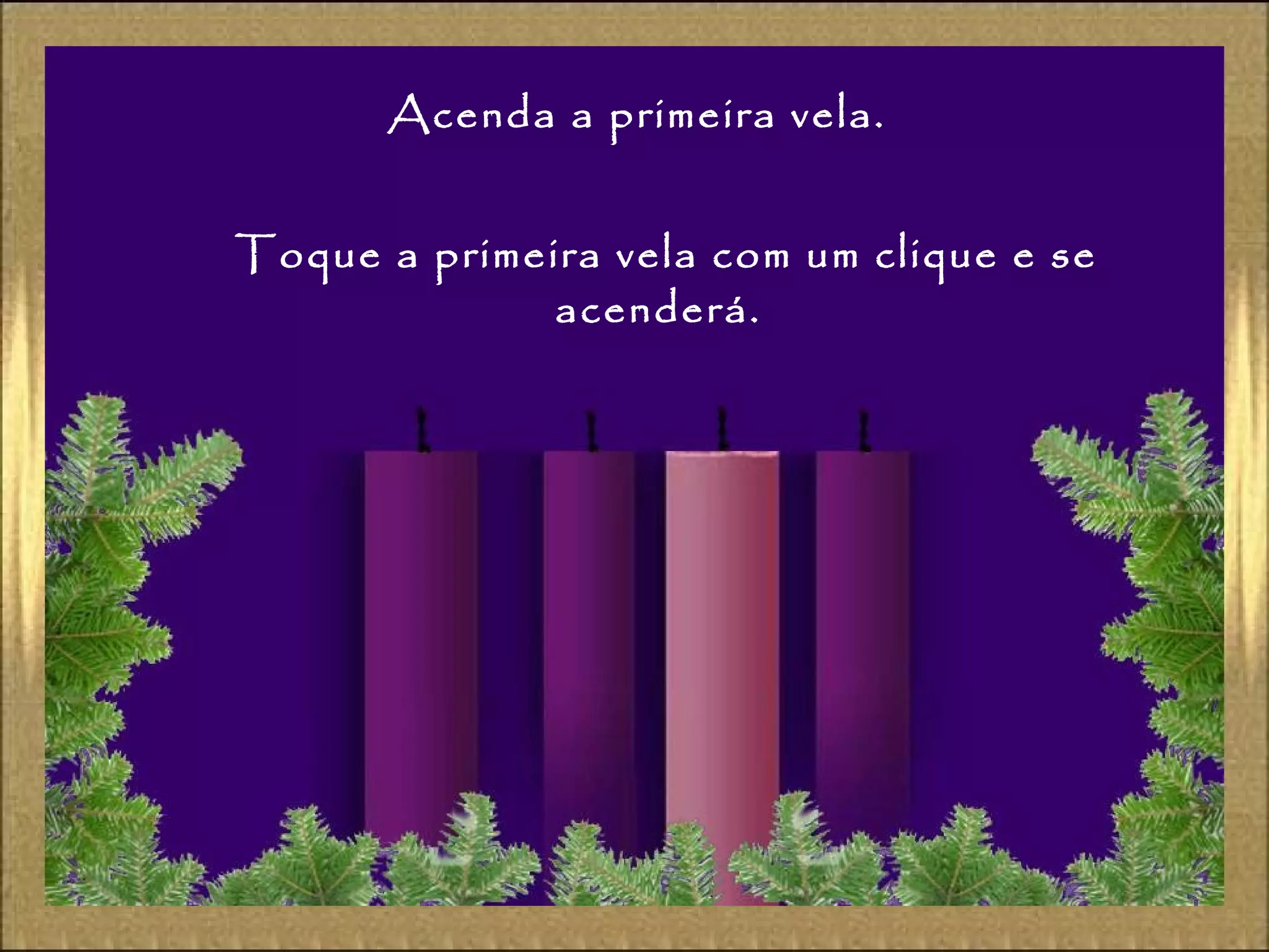 Acenda a primeira vela.
Toque a primeira vela com um clique e se
acenderá.
 