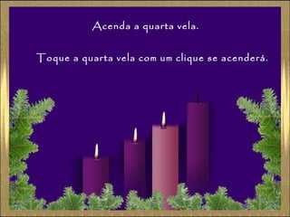 Acenda a quarta vela. Toque a quarta vela com um clique se acenderá. 