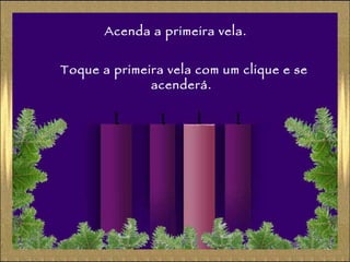 Acenda a primeira vela. Toque a primeira vela com um clique e se acenderá. 