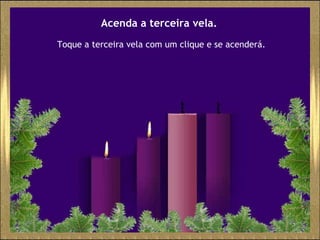 Acenda a terceira vela. Toque a terceira vela com um clique e se acenderá. 