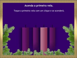Acenda a primeira vela. Toque a primeira vela com um clique e se acenderá. 