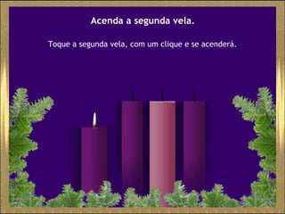 Acenda a segunda vela. Toque a segunda vela, com um clique e se acenderá. 