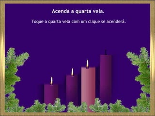 Acenda a quarta vela. Toque a quarta vela com um clique se acenderá. 