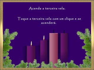 Acenda a terceira vela.
Toque a terceira vela com um clique e se
acenderá.

 