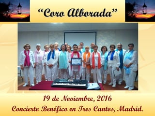 ““Coro Alborada”Coro Alborada”
19 de Noviembre, 2016
Concierto Benéfico en Tres Cantos, Madrid.
 