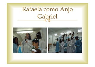 Rafaela como Anjo
     Gabriel
 