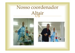 Nosso coordenador
      Altair
 