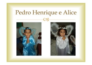 Pedro Henrique e Alice
 