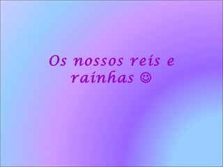Os nossos reis e rainhas   